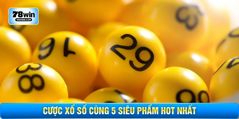 Cược xổ số cùng 5 siêu phẩm hot nhất