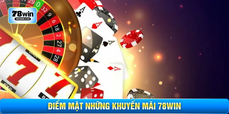 Điểm mặt những khuyến mãi 78WIN