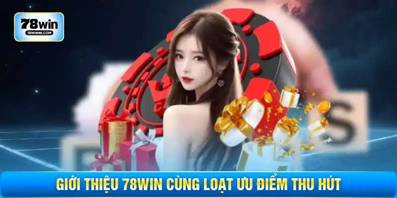 Giới thiệu 78WIN cùng loạt ưu điểm thu hút