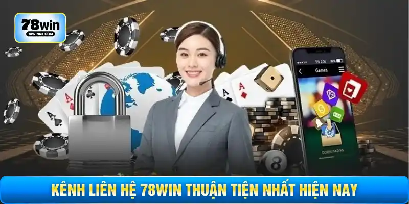 Kênh liên hệ 78WIN thuận tiện nhất hiện nay