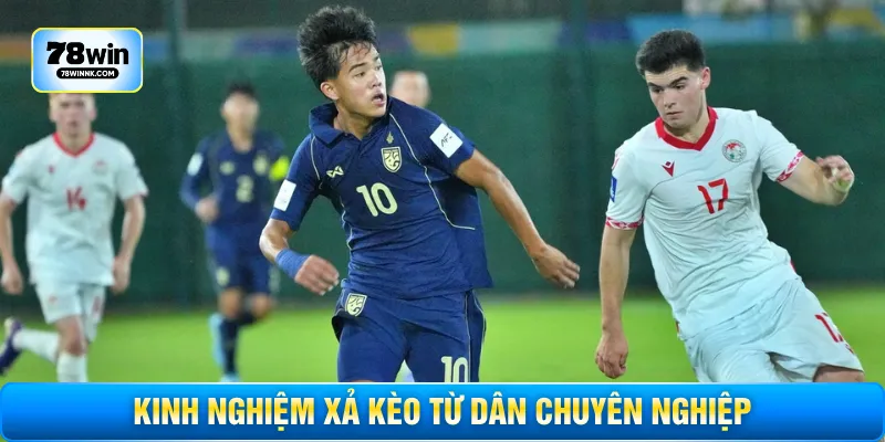 Kinh nghiệm xả kèo từ dân chuyên nghiệp