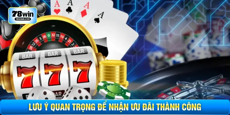 Lưu ý quan trọng để nhận ưu đãi thành công