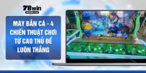 Máy Bắn Cá - 4 Chiến Thuật Chơi Từ Cao Thủ Để Luôn Thắng