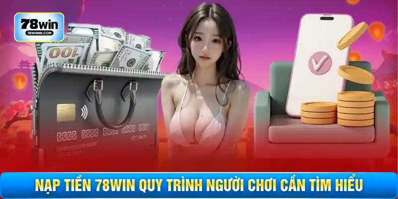 Nạp tiền 78WIN quy trình người chơi cần tìm hiểu