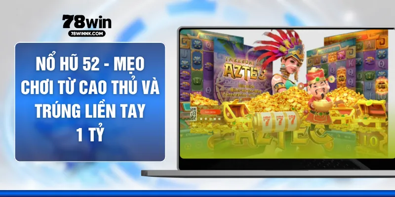 Nổ Hũ 52 - Mẹo Chơi Từ Cao Thủ Và Trúng Liền Tay 1 Tỷ 