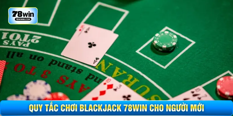 Quy tắc chơi Blackjack 78WIN cho người mới