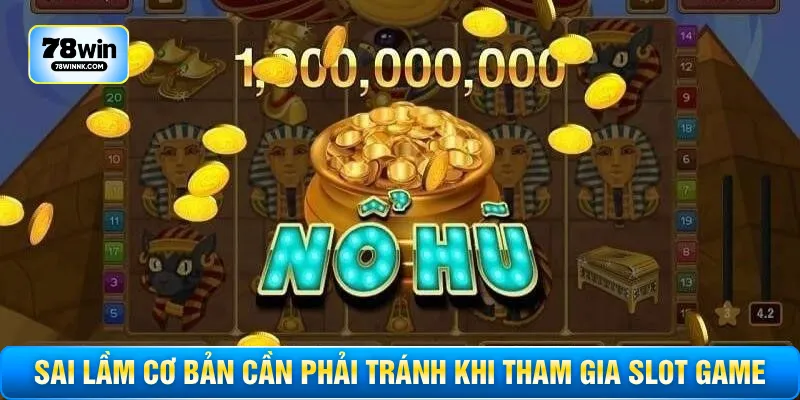 Sai lầm cơ bản cần phải tránh khi tham gia slot game