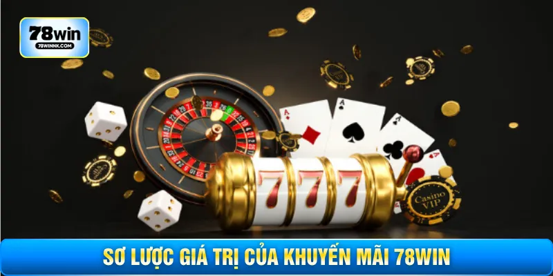 Sơ lược giá trị của khuyến mãi 78WIN