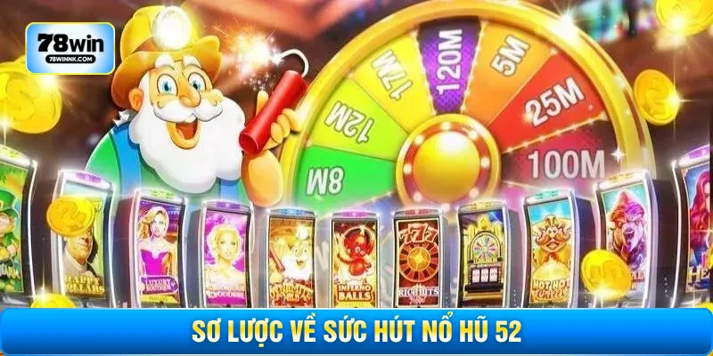 Sơ lược về sức hút nổ hũ 52