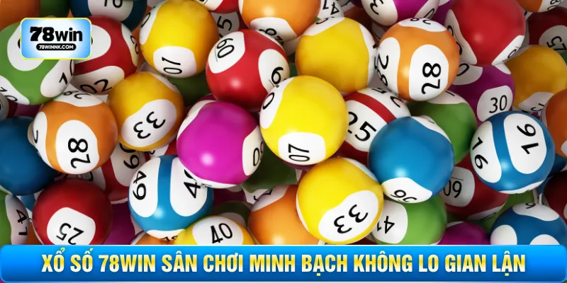 Xổ số 78WIN sân chơi minh bạch không lo gian lận